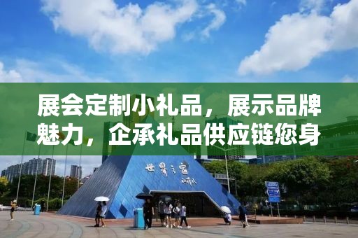 展会定制小礼品，展示品牌魅力，企承礼品供应链您身边的专业礼品定制公司